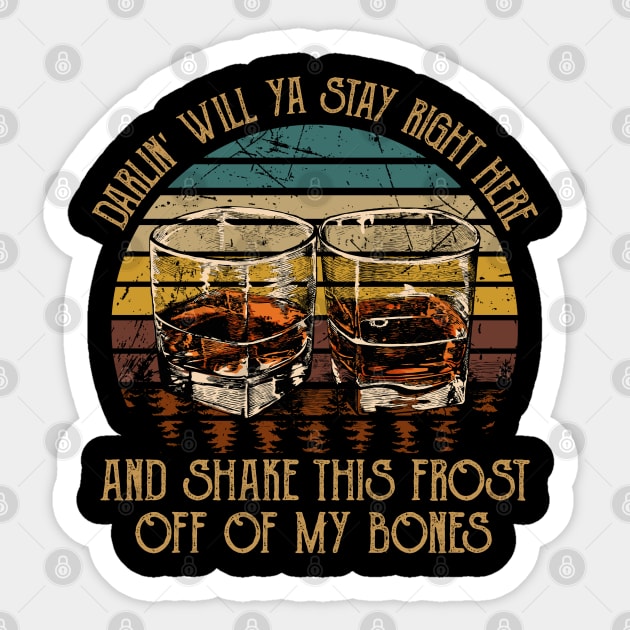 Darlin' Will Ya Stay Right Here And Shake This Frost Off Of My Bones Quotes Music Whiskey Cups Sticker by Creative feather